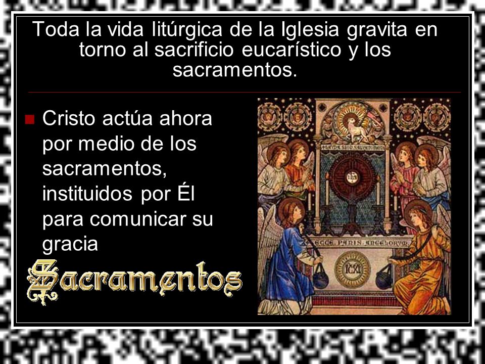 Toda la vida litúrgica de la Iglesia gravita en torno al sacrificio eucarístico y los sacramentos.