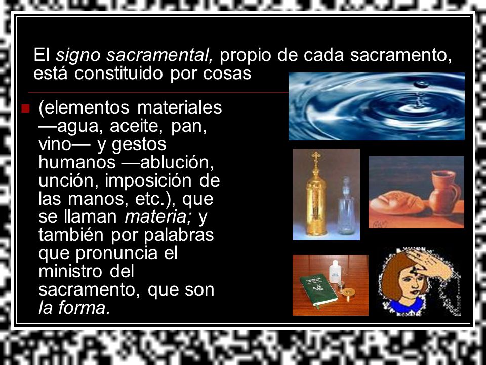 El signo sacramental, propio de cada sacramento, está constituido por cosas