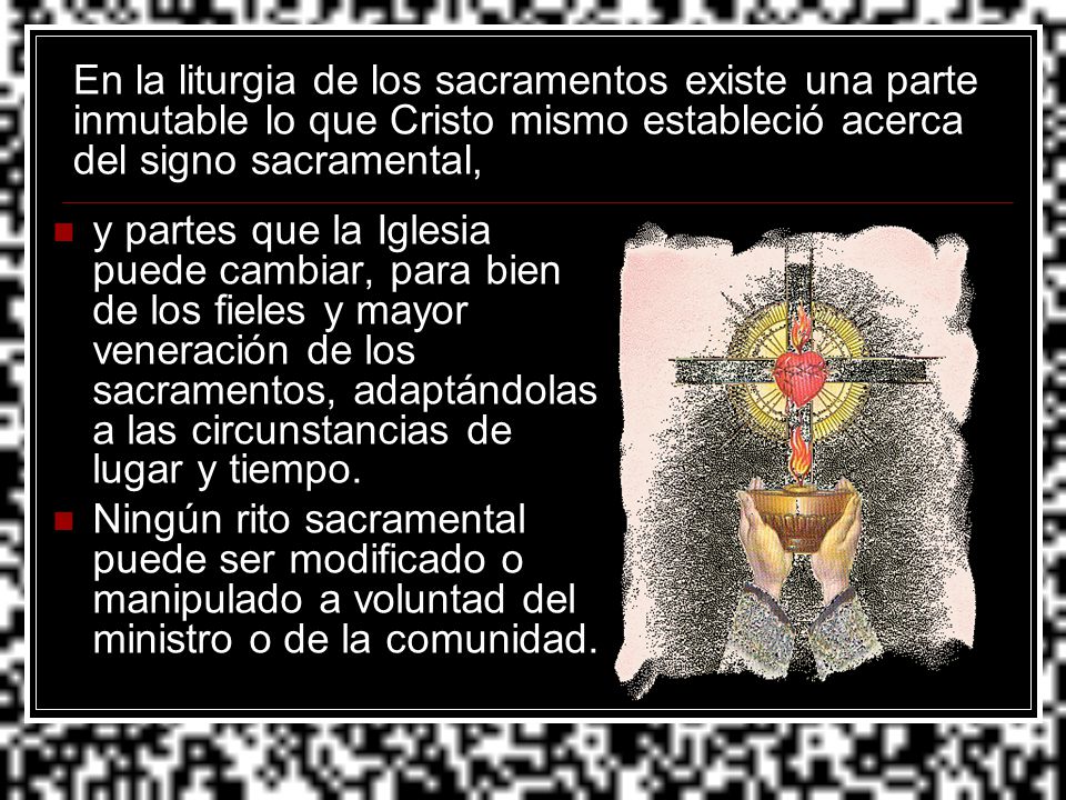 En la liturgia de los sacramentos existe una parte inmutable lo que Cristo mismo estableció acerca del signo sacramental,