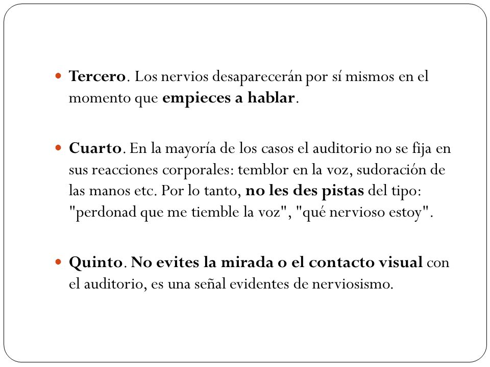 Tercero. Los nervios desaparecerán por sí mismos en el momento que empieces a hablar.