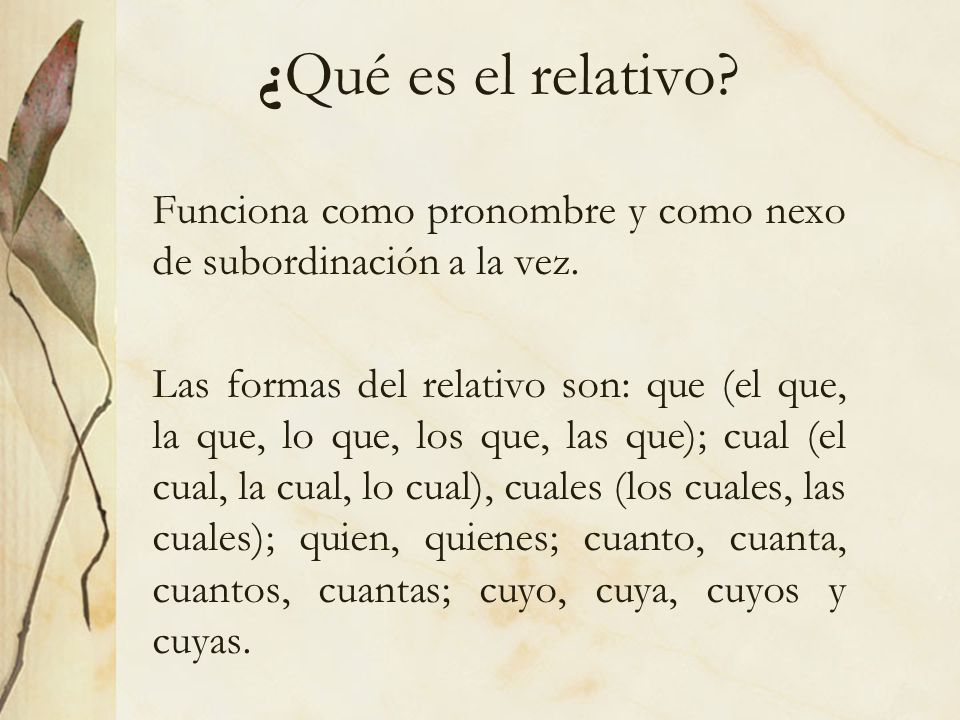 ¿Qué es el relativo Funciona como pronombre y como nexo de subordinación a la vez.