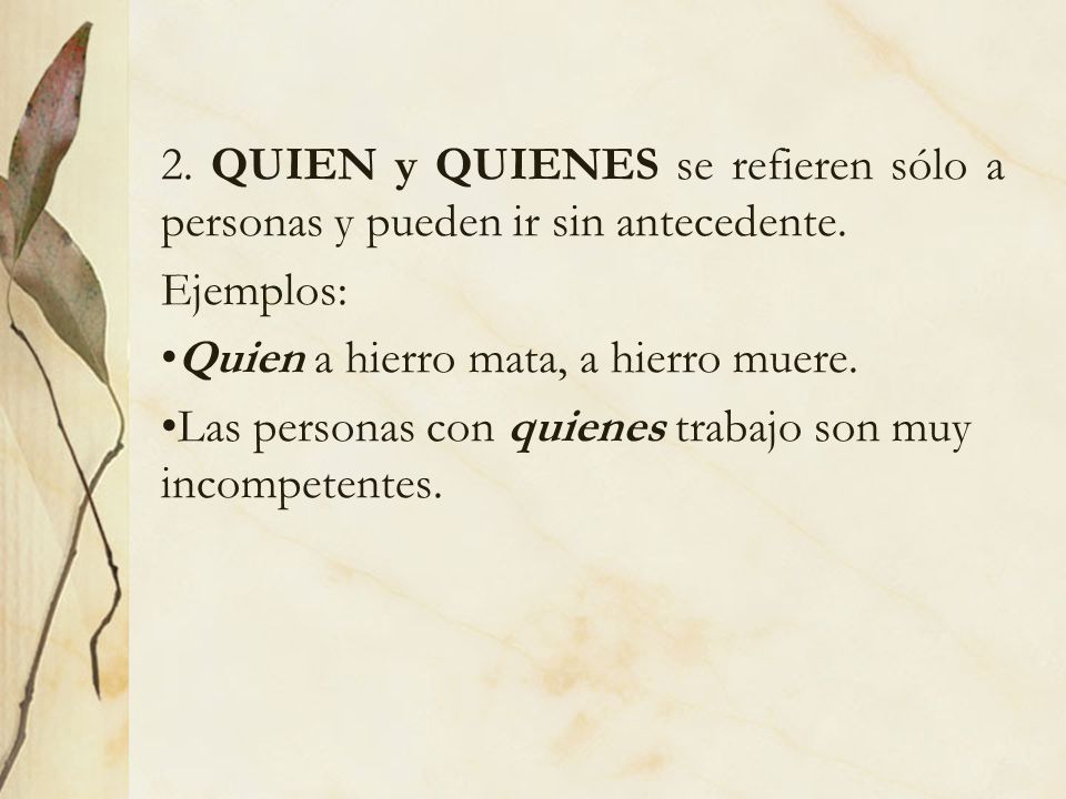 2. QUIEN y QUIENES se refieren sólo a personas y pueden ir sin antecedente.