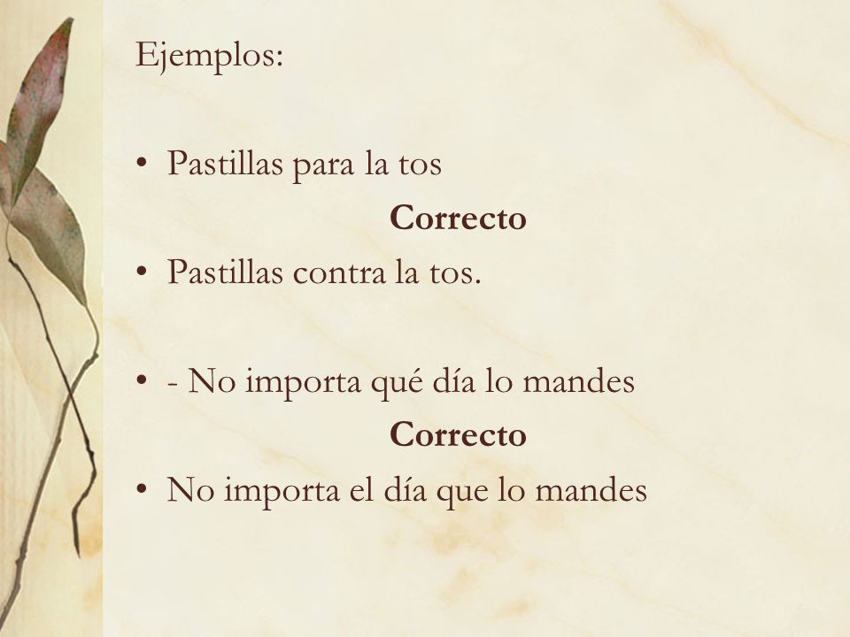 Ejemplos: Pastillas para la tos. Correcto. Pastillas contra la tos. - No importa qué día lo mandes.
