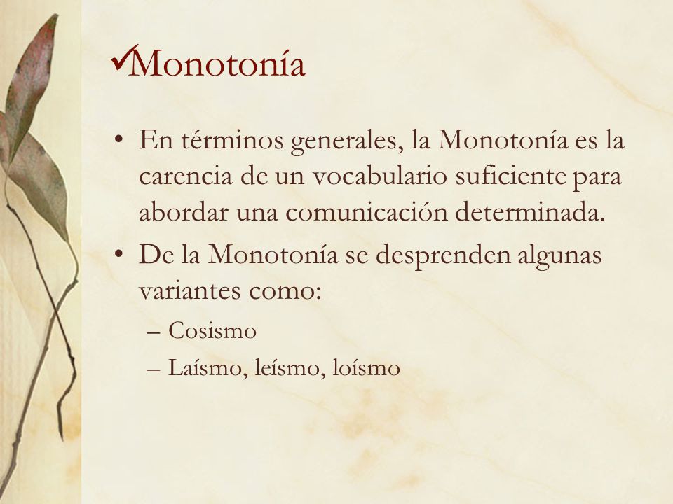 Monotonía En términos generales, la Monotonía es la carencia de un vocabulario suficiente para abordar una comunicación determinada.