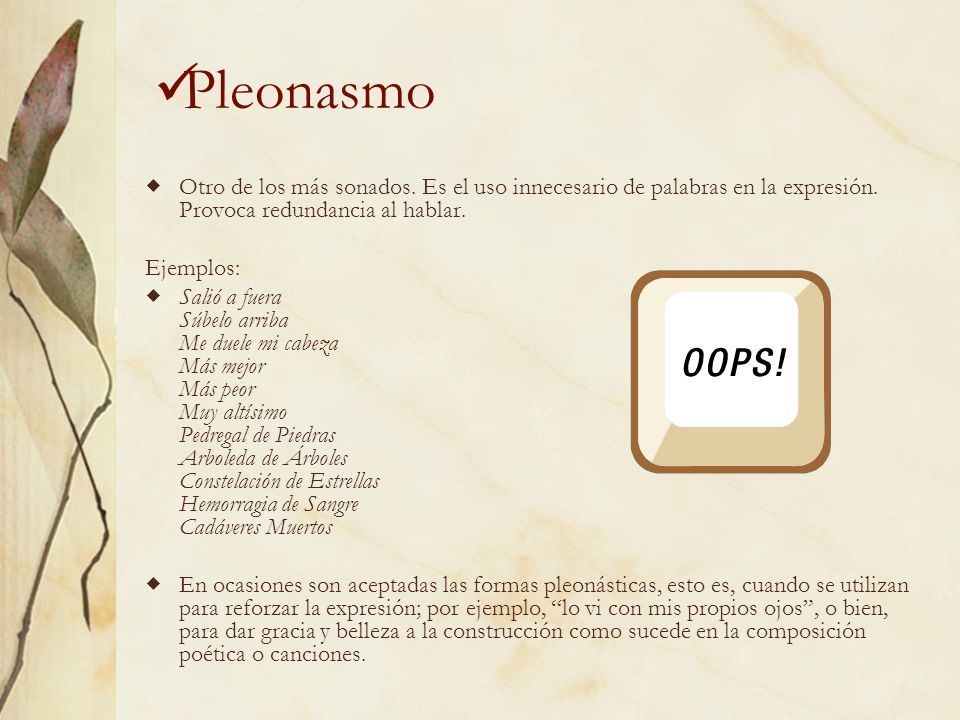 Pleonasmo Otro de los más sonados. Es el uso innecesario de palabras en la expresión. Provoca redundancia al hablar.