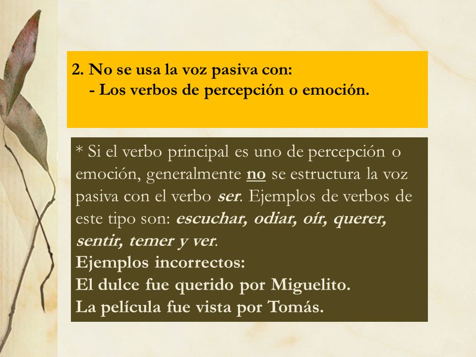 2. No se usa la voz pasiva con: - Los verbos de percepción o emoción.