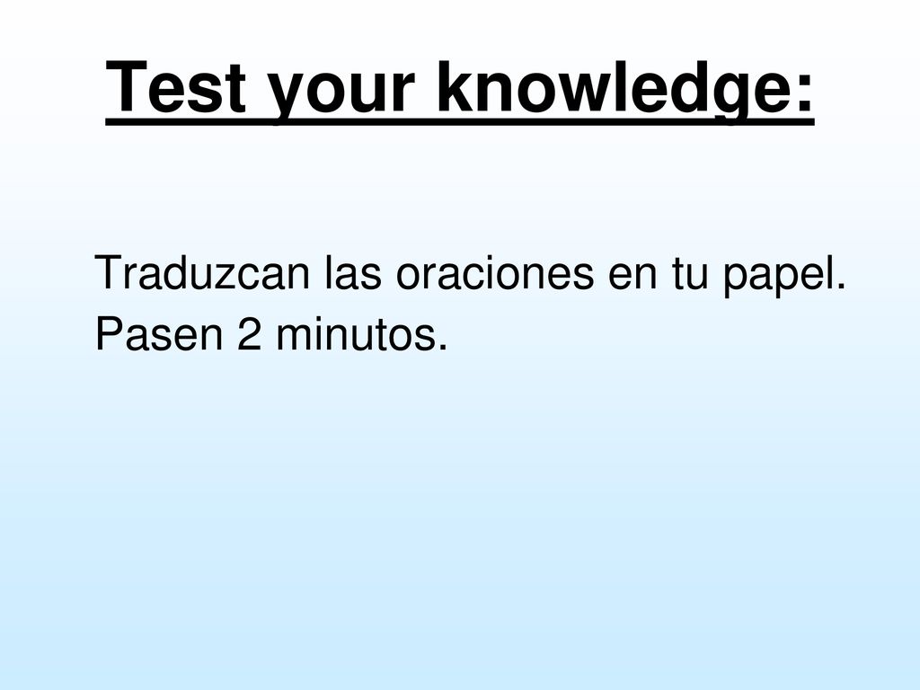 Test your knowledge: Traduzcan las oraciones en tu papel.