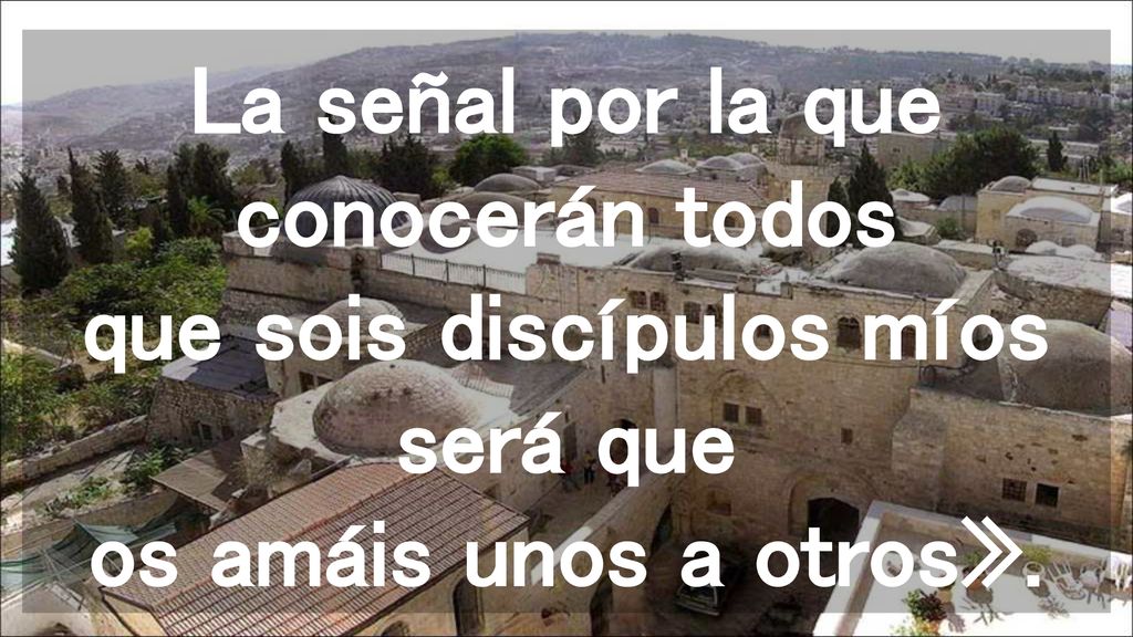 La señal por la que conocerán todos que sois discípulos míos será que os amáis unos a otros».