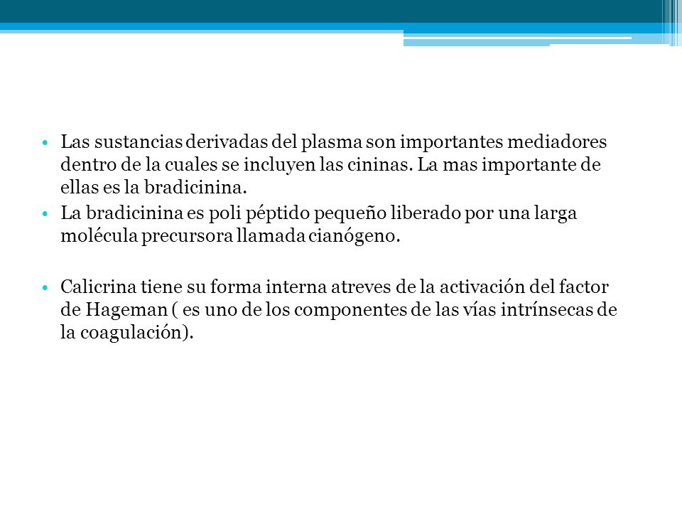 Las sustancias derivadas del plasma son importantes mediadores dentro de la cuales se incluyen las cininas. La mas importante de ellas es la bradicinina.
