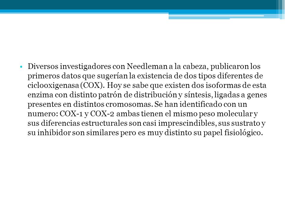 Diversos investigadores con Needleman a la cabeza, publicaron los primeros datos que sugerían la existencia de dos tipos diferentes de ciclooxigenasa (COX).