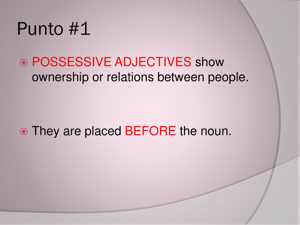 Punto #1 POSSESSIVE ADJECTIVES show ownership or relations between people.