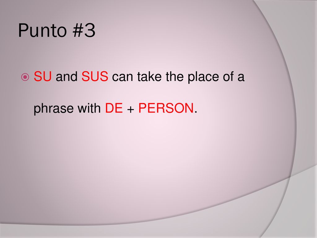 Punto #3 SU and SUS can take the place of a phrase with DE + PERSON.