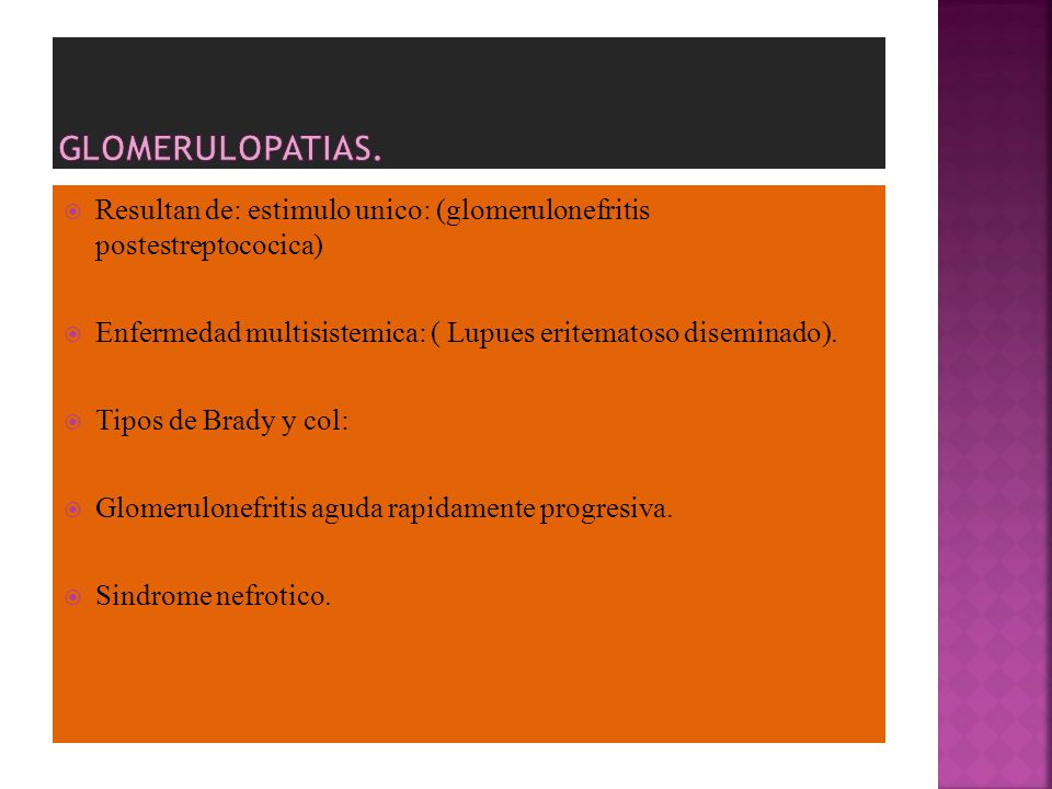 GLOMERULOPATIAS. Resultan de: estimulo unico: (glomerulonefritis postestreptococica) Enfermedad multisistemica: ( Lupues eritematoso diseminado).