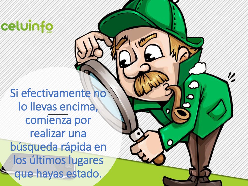 Si efectivamente no lo llevas encima, comienza por realizar una búsqueda rápida en los últimos lugares que hayas estado.