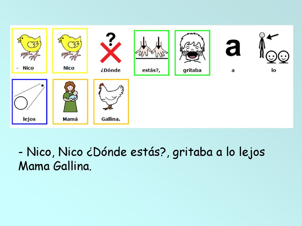 - Nico, Nico ¿Dónde estás , gritaba a lo lejos Mama Gallina.