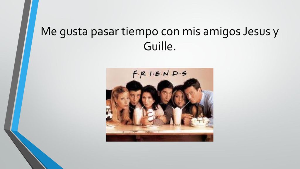 Me gusta pasar tiempo con mis amigos Jesus y Guille.