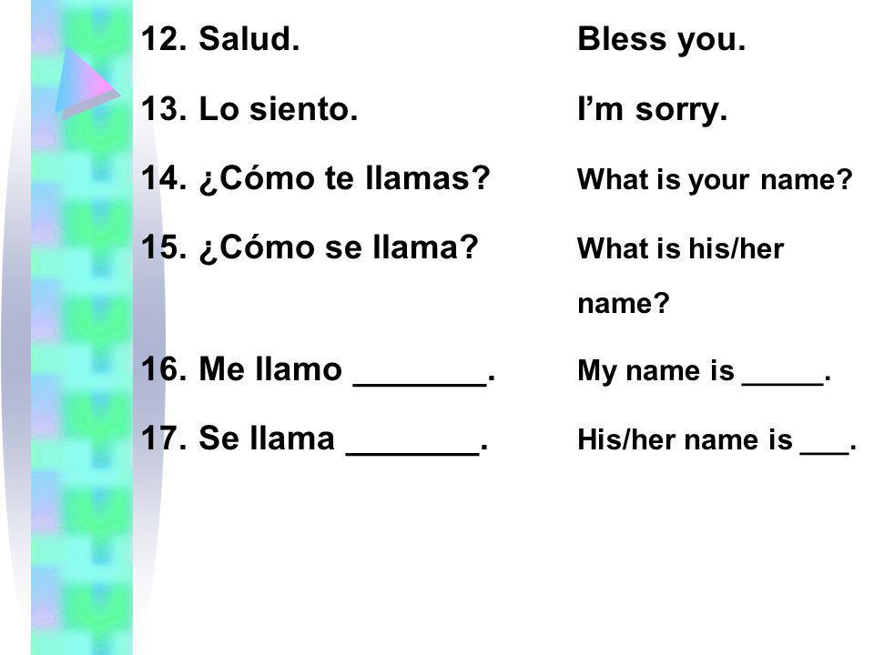 Salud. Bless you. Lo siento. I’m sorry. ¿Cómo te llamas What is your name ¿Cómo se llama What is his/her name