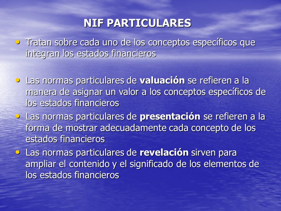 NIF PARTICULARES Tratan sobre cada uno de los conceptos específicos que integran los estados financieros.