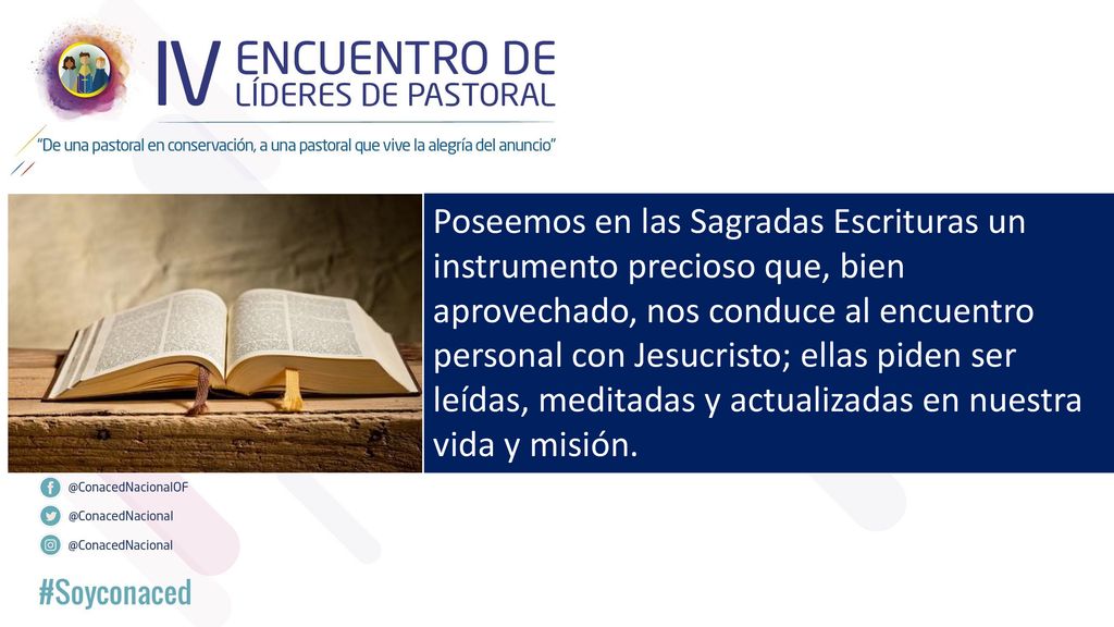 Poseemos en las Sagradas Escrituras un instrumento precioso que, bien aprovechado, nos conduce al encuentro personal con Jesucristo; ellas piden ser leídas, meditadas y actualizadas en nuestra vida y misión.