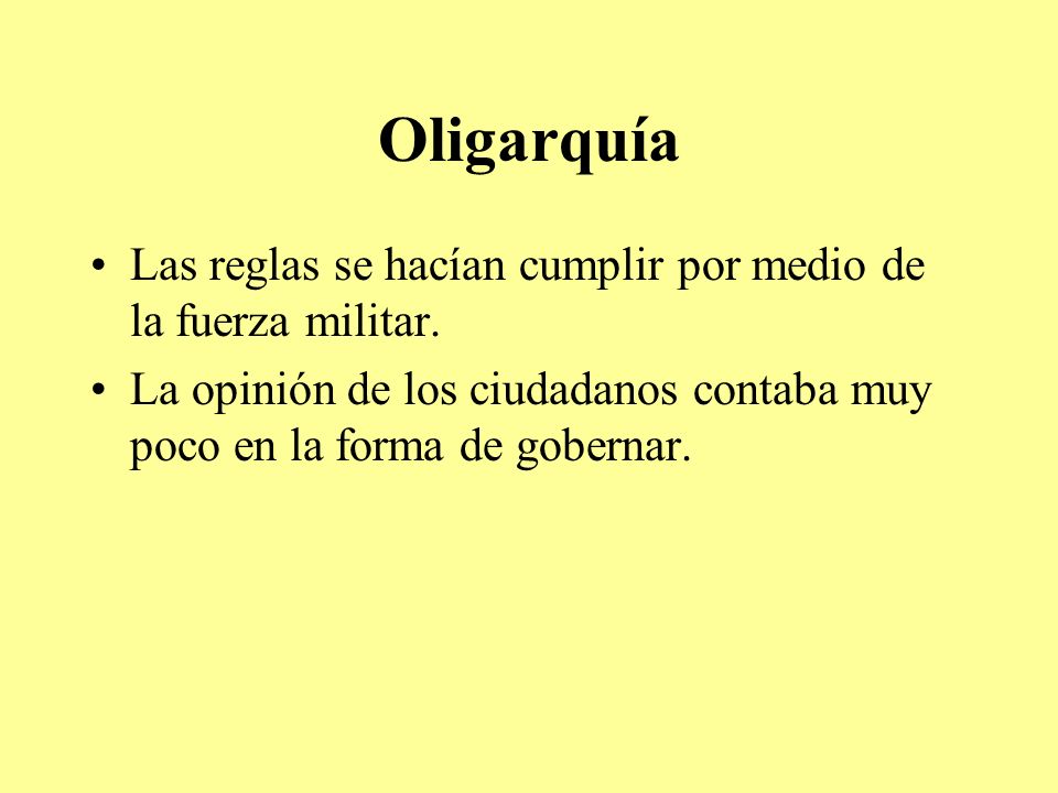 Oligarquía Las reglas se hacían cumplir por medio de la fuerza militar.