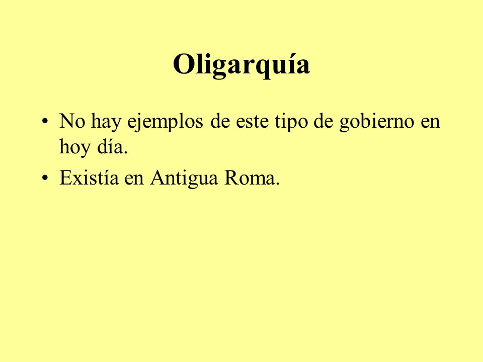Oligarquía No hay ejemplos de este tipo de gobierno en hoy día.