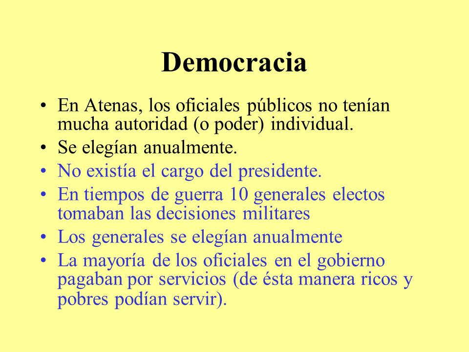 Democracia En Atenas, los oficiales públicos no tenían mucha autoridad (o poder) individual. Se elegían anualmente.