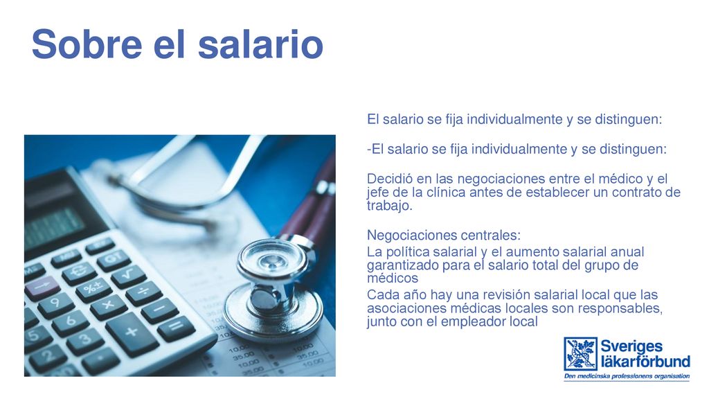 Sobre el salario Cada año hay una revisión salarial local que las asociaciones médicas locales son responsables, junto con el empleador local.
