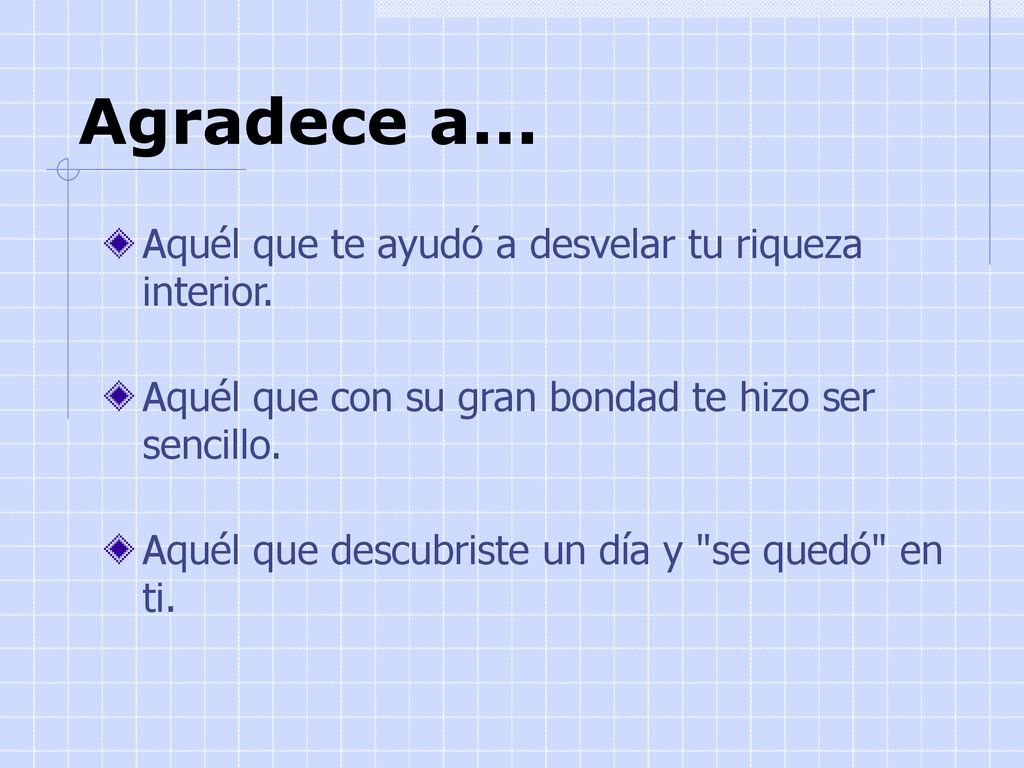 Agradece a... Aquél que te ayudó a desvelar tu riqueza interior.