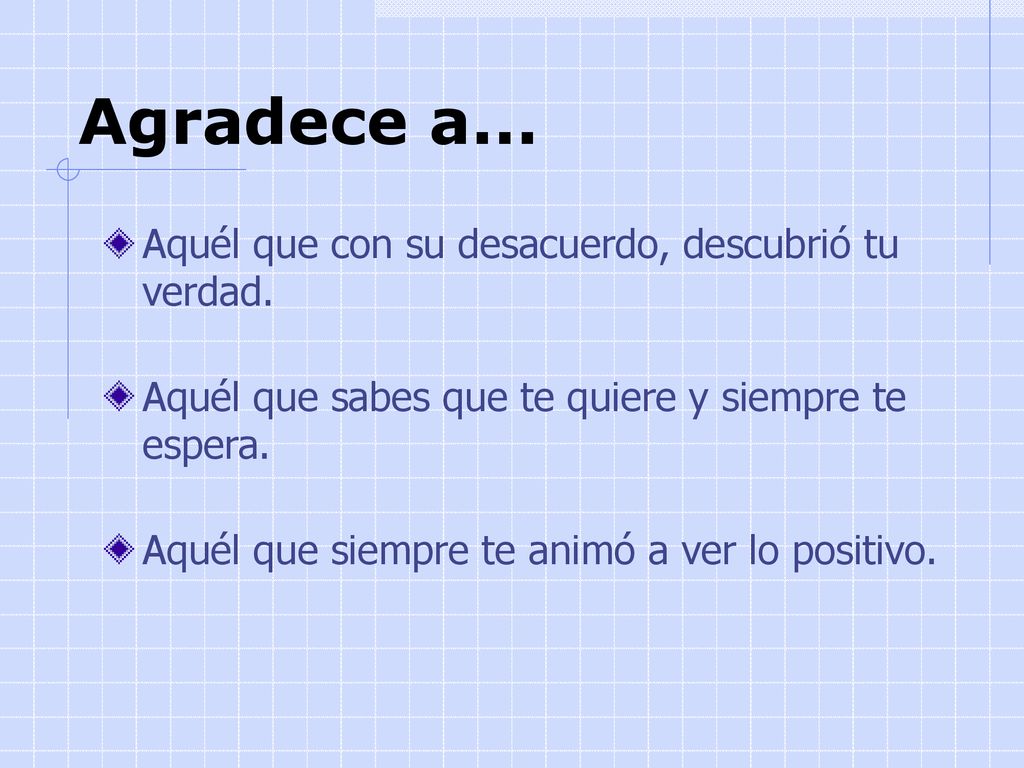 Agradece a... Aquél que con su desacuerdo, descubrió tu verdad.