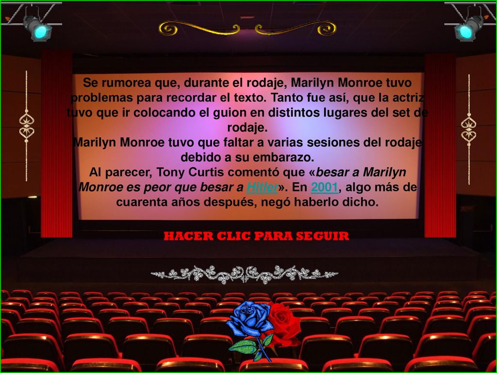 Se rumorea que, durante el rodaje, Marilyn Monroe tuvo problemas para recordar el texto. Tanto fue así, que la actriz tuvo que ir colocando el guion en distintos lugares del set de rodaje.