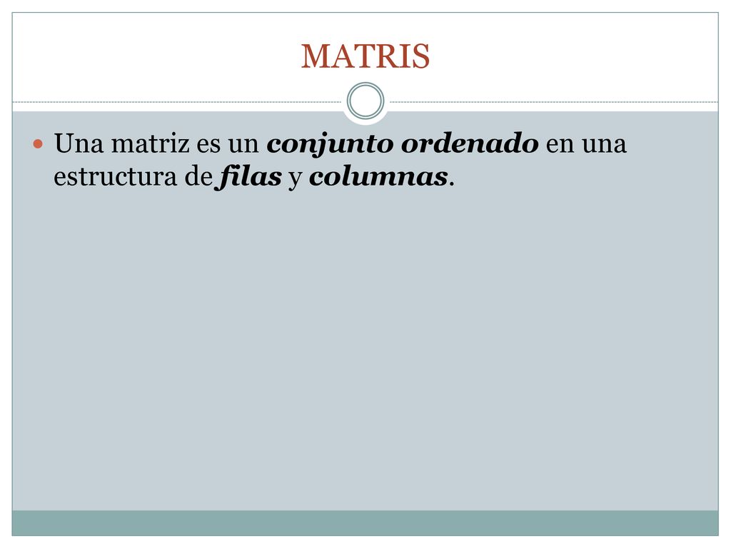 MATRIS Una matriz es un conjunto ordenado en una estructura de filas y columnas.