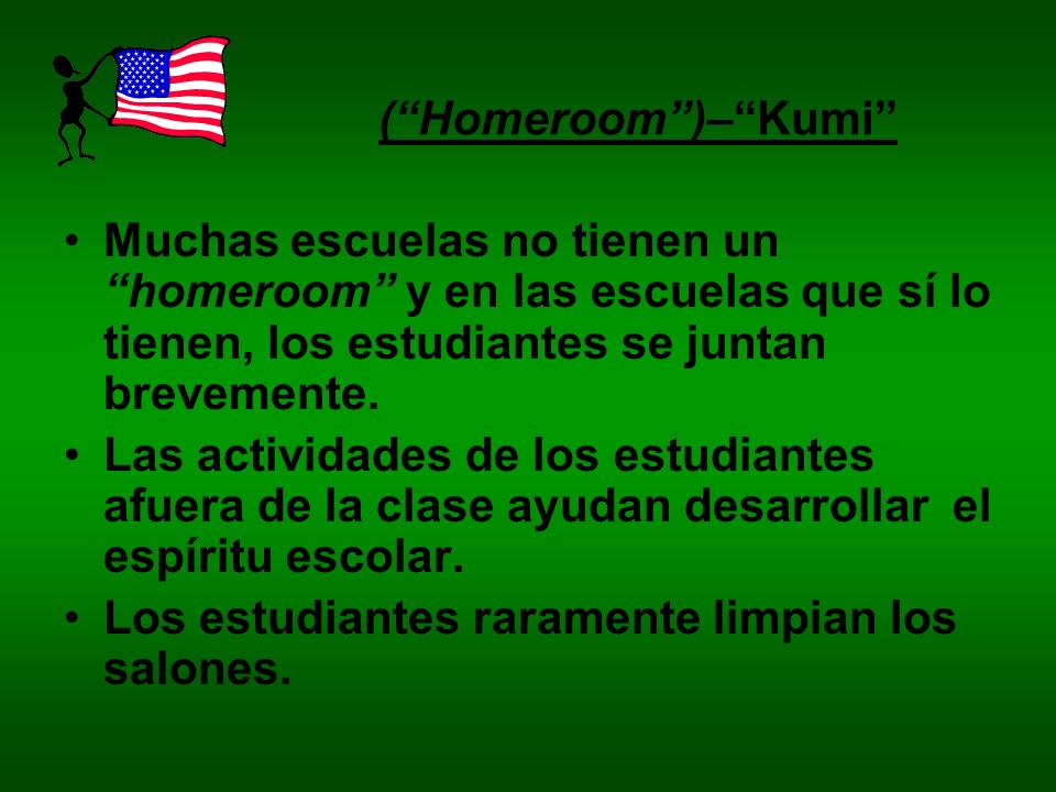 ( Homeroom )– Kumi Muchas escuelas no tienen un homeroom y en las escuelas que sí lo tienen, los estudiantes se juntan brevemente.
