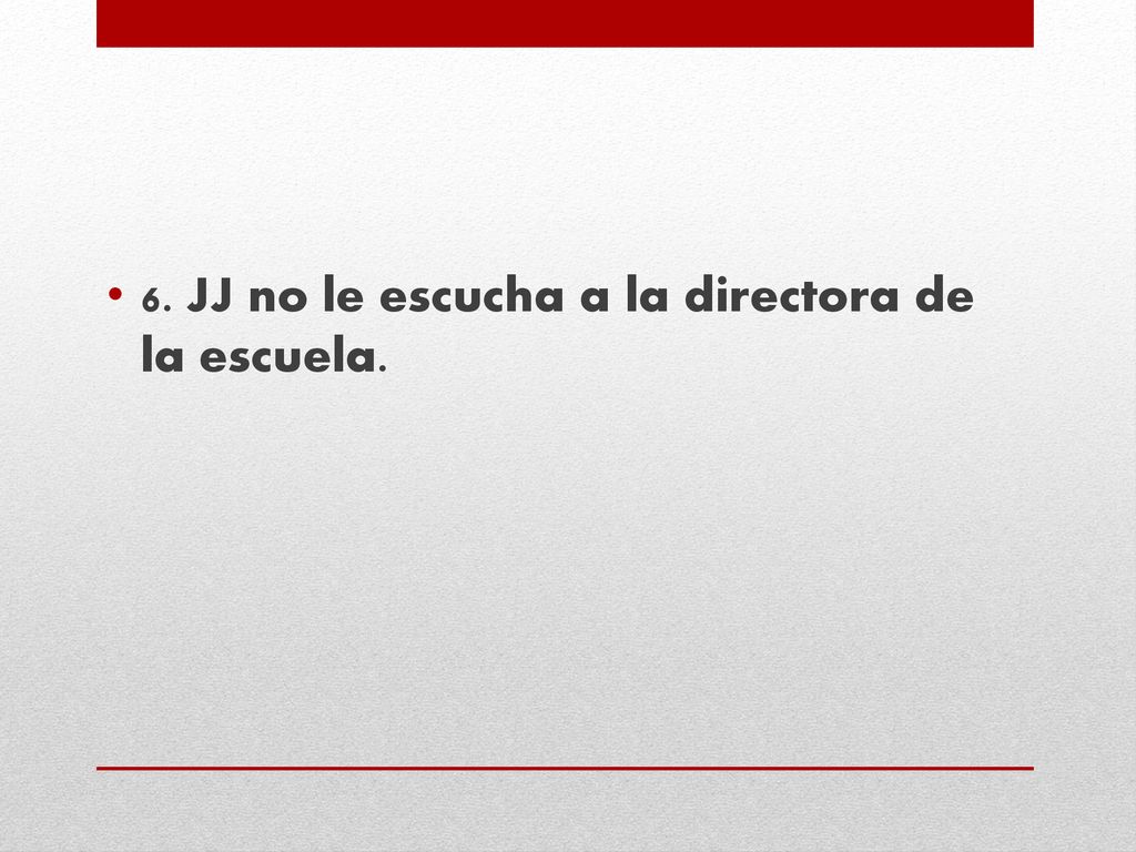 6. JJ no le escucha a la directora de la escuela.