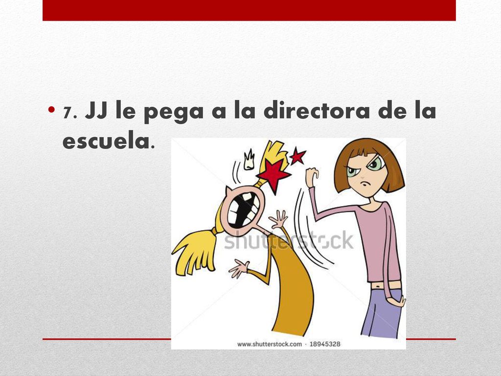 7. JJ le pega a la directora de la escuela.