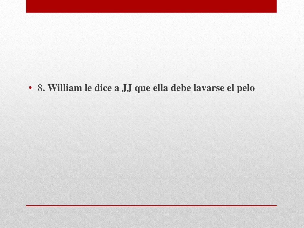 8. William le dice a JJ que ella debe lavarse el pelo