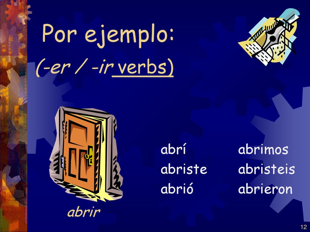 Por ejemplo: (-er / -ir verbs) abrir abrí abriste abrió abrimos