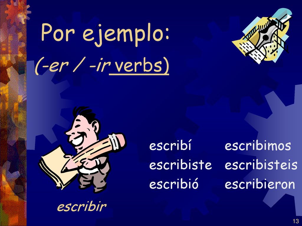 Por ejemplo: (-er / -ir verbs) escribir escribí escribiste escribió