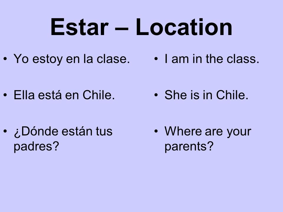 Estar – Location Yo estoy en la clase. Ella está en Chile.