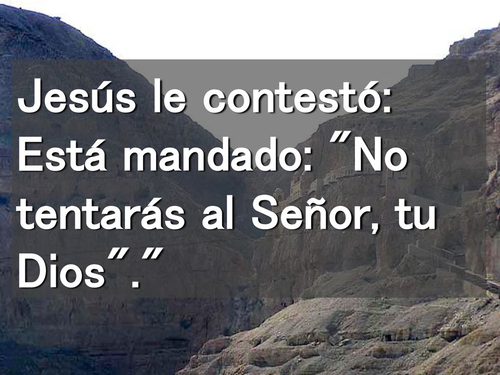 Jesús le contestó: Está mandado: No tentarás al Señor, tu Dios .