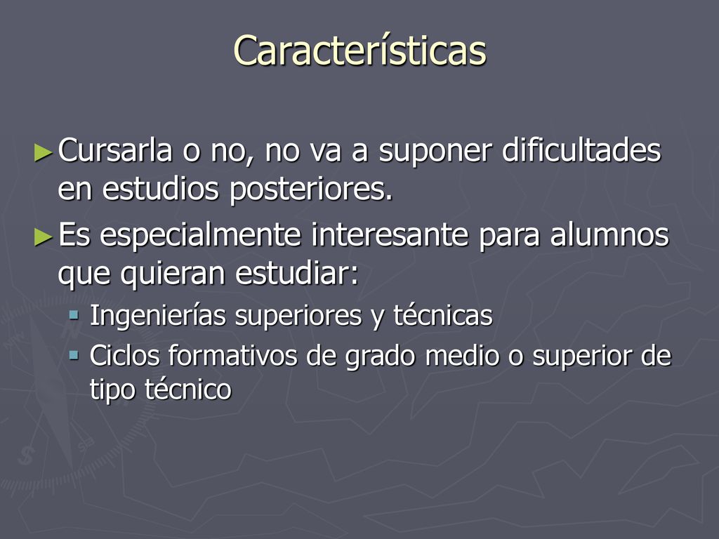 Características Cursarla o no, no va a suponer dificultades en estudios posteriores. Es especialmente interesante para alumnos que quieran estudiar: