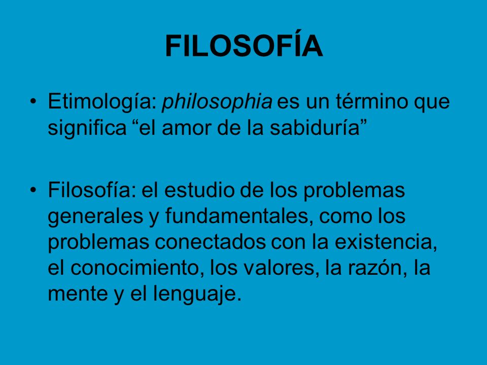 FILOSOFÍA Etimología: philosophia es un término que significa el amor de la sabiduría