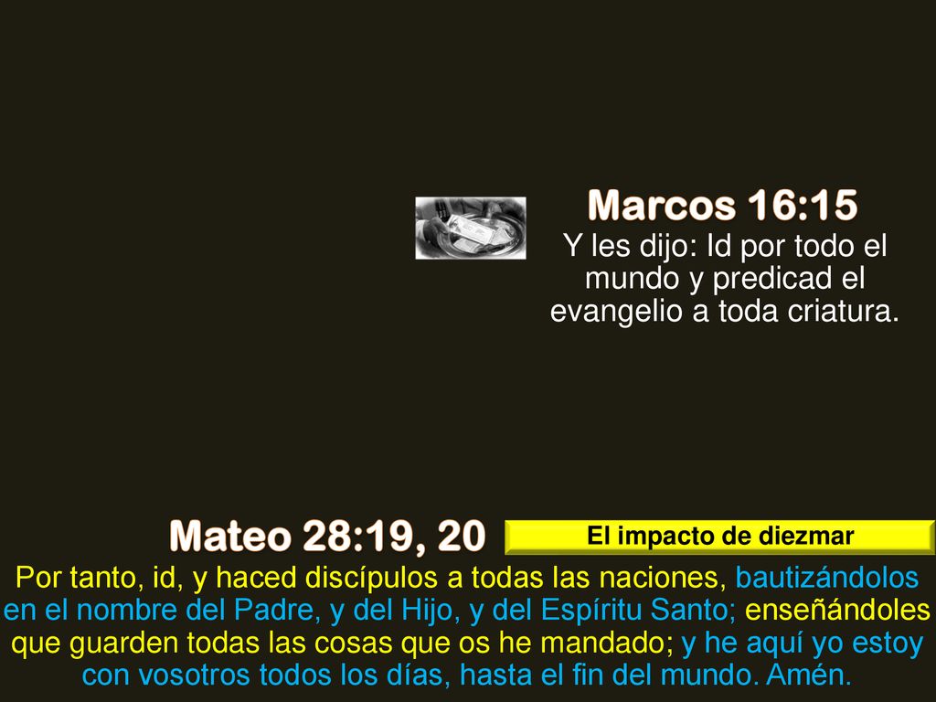 Marcos 16:15 Y les dijo: Id por todo el mundo y predicad el evangelio a toda criatura. Mateo 28:19, 20.