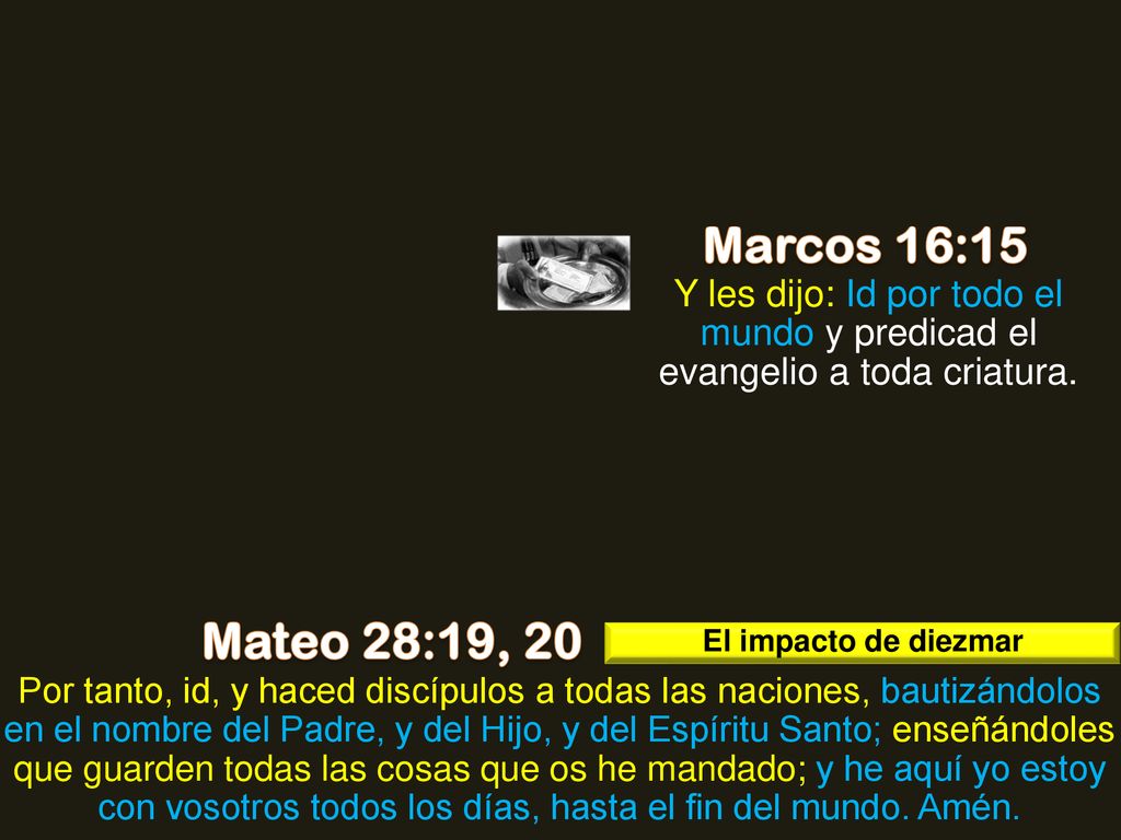 Marcos 16:15 Y les dijo: Id por todo el mundo y predicad el evangelio a toda criatura. Mateo 28:19, 20.