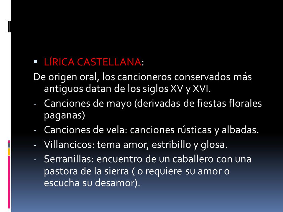 LÍRICA CASTELLANA: De origen oral, los cancioneros conservados más antiguos datan de los siglos XV y XVI.