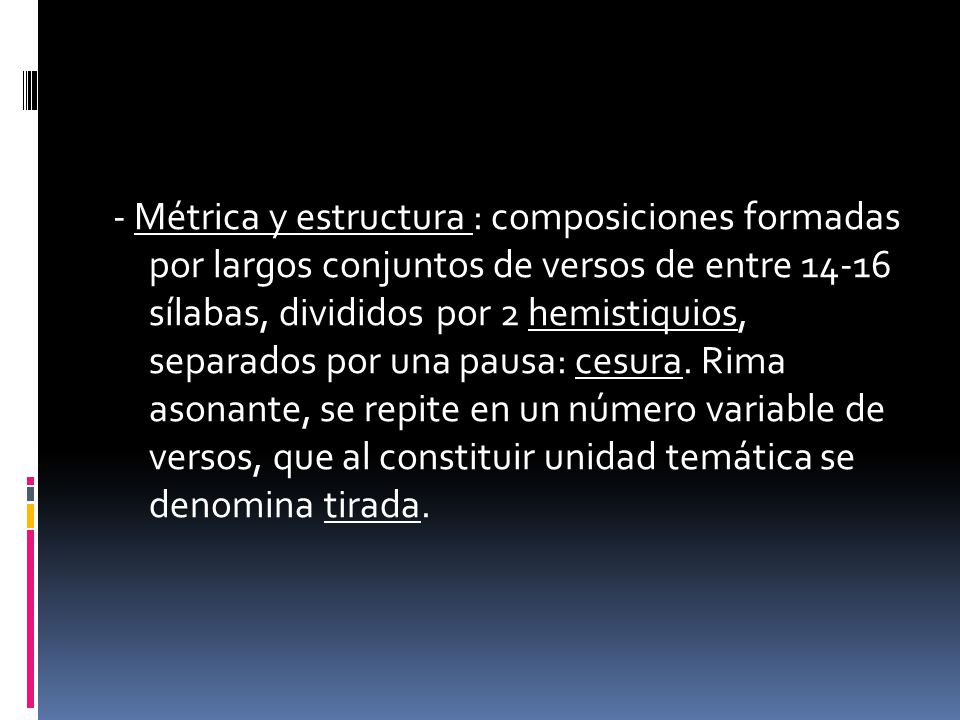 - Métrica y estructura : composiciones formadas por largos conjuntos de versos de entre sílabas, divididos por 2 hemistiquios, separados por una pausa: cesura.