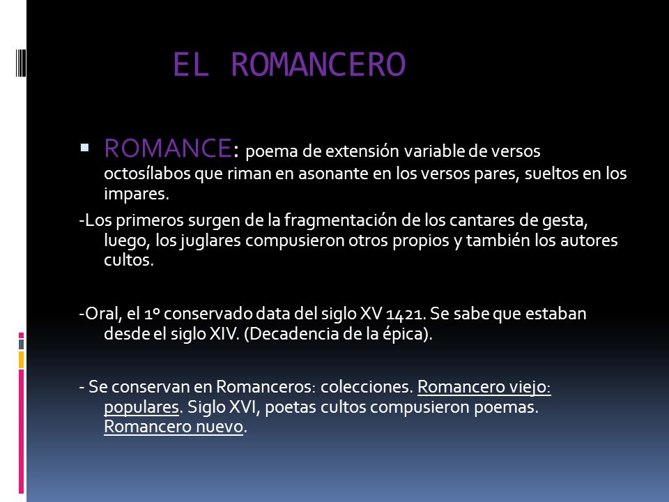 EL ROMANCERO ROMANCE: poema de extensión variable de versos octosílabos que riman en asonante en los versos pares, sueltos en los impares.