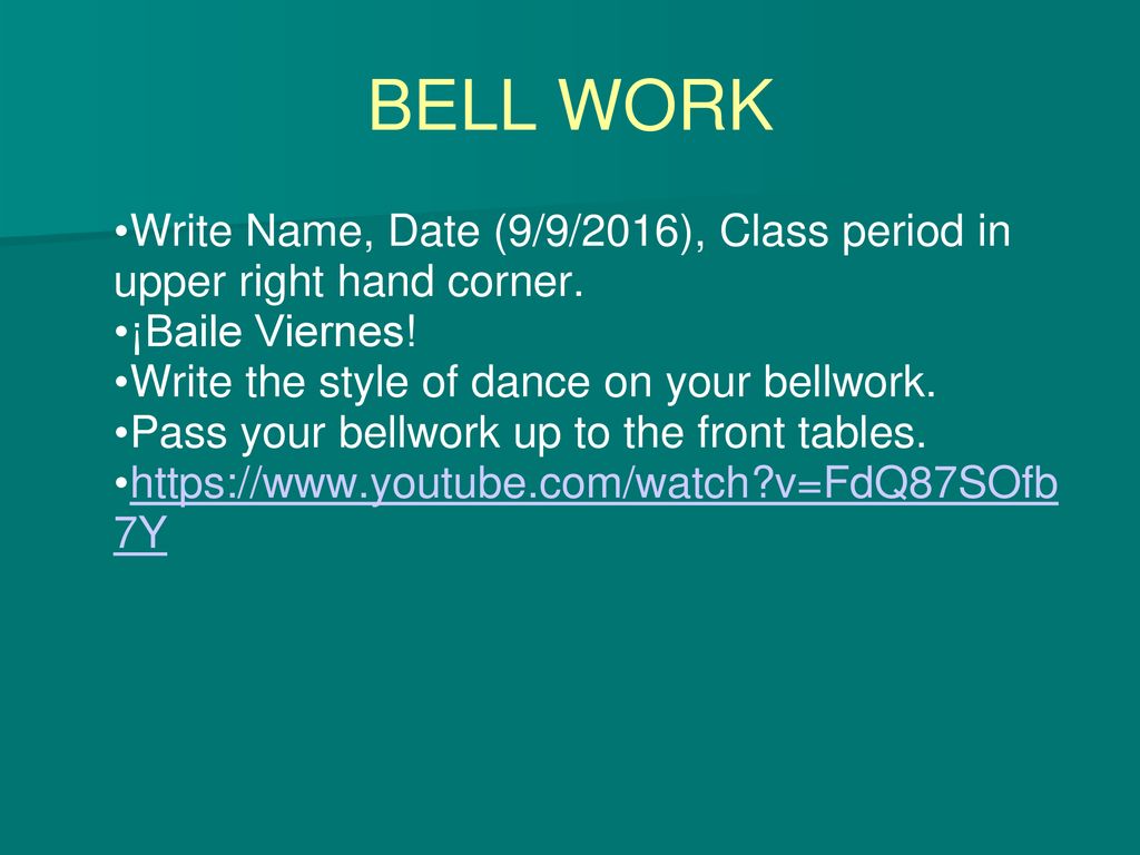 BELL WORK Write Name, Date (9/9/2016), Class period in upper right hand corner. ¡Baile Viernes! Write the style of dance on your bellwork.
