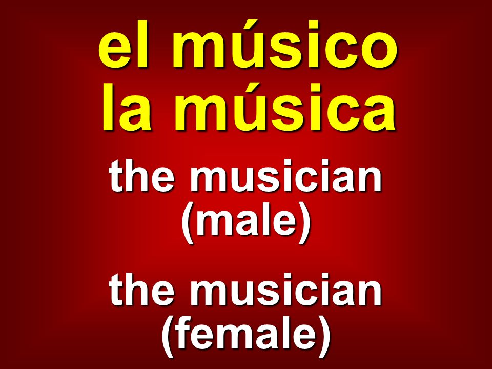 el músico la música the musician (male) the musician (female)