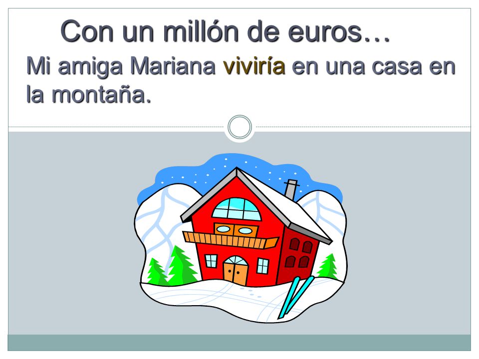Con un millón de euros… Mi amiga Mariana viviría en una casa en la montaña.