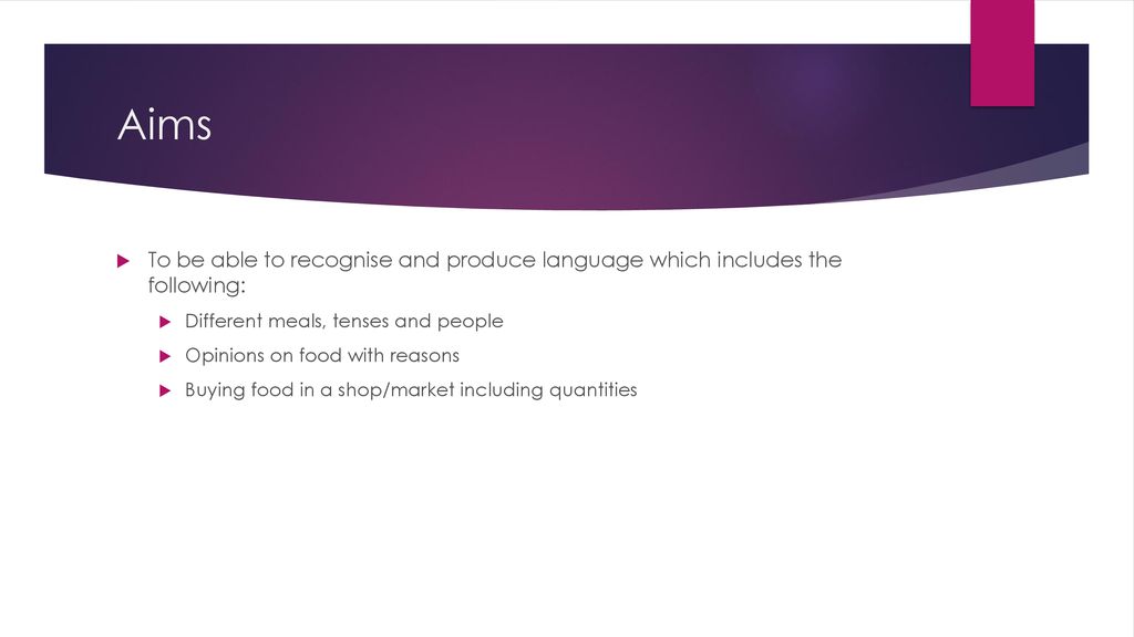 Aims To be able to recognise and produce language which includes the following: Different meals, tenses and people.